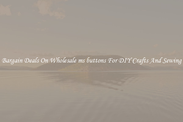 Bargain Deals On Wholesale ms buttons For DIY Crafts And Sewing
