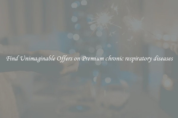 Find Unimaginable Offers on Premium chronic respiratory diseases