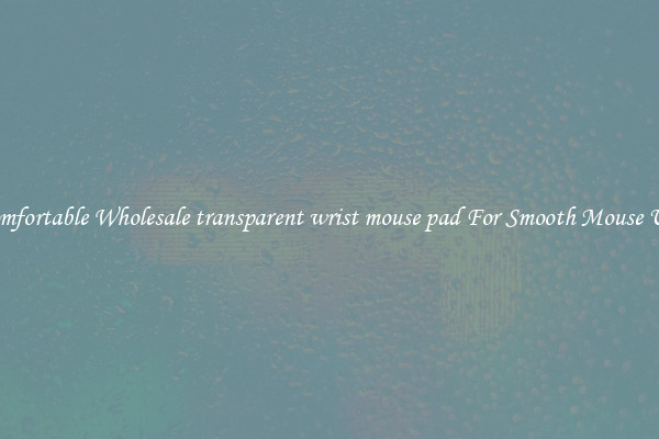 Comfortable Wholesale transparent wrist mouse pad For Smooth Mouse Use