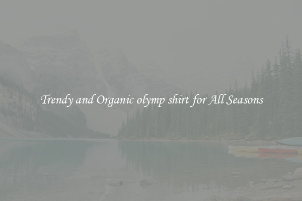 Trendy and Organic olymp shirt for All Seasons