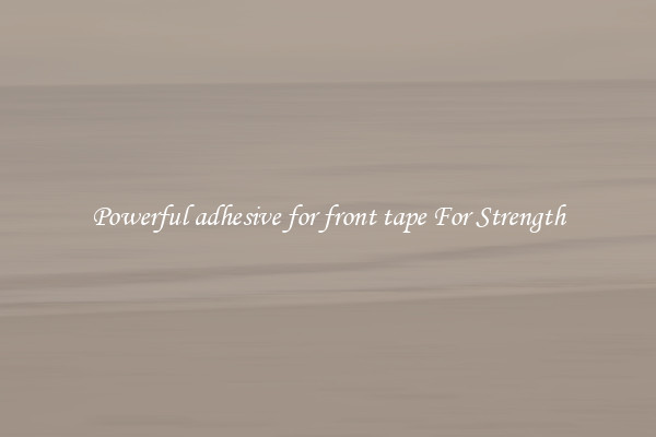 Powerful adhesive for front tape For Strength