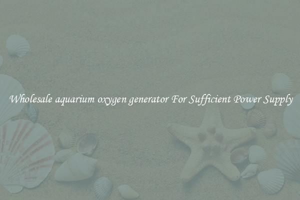 Wholesale aquarium oxygen generator For Sufficient Power Supply