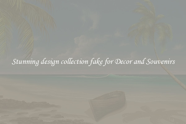 Stunning design collection fake for Decor and Souvenirs