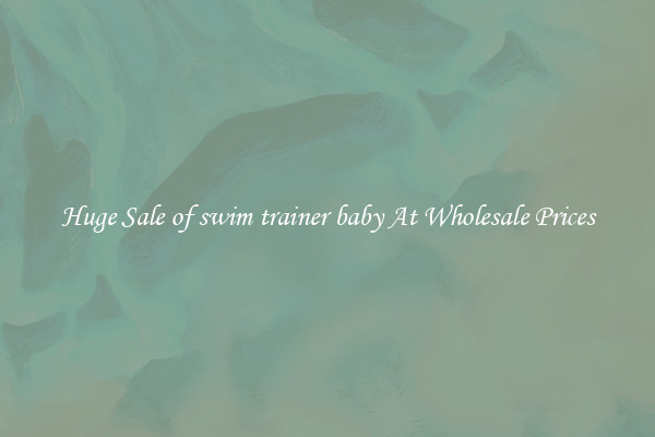 Huge Sale of swim trainer baby At Wholesale Prices