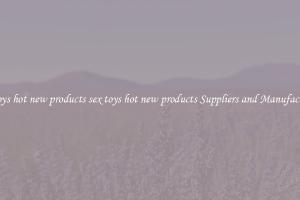 sex toys hot new products sex toys hot new products Suppliers and Manufacturers