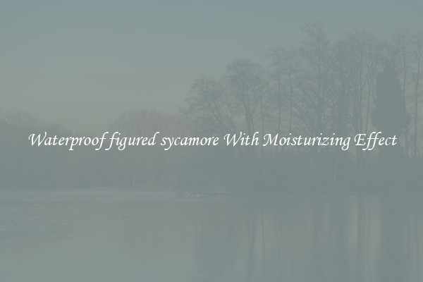 Waterproof figured sycamore With Moisturizing Effect