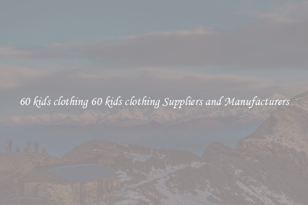 60 kids clothing 60 kids clothing Suppliers and Manufacturers