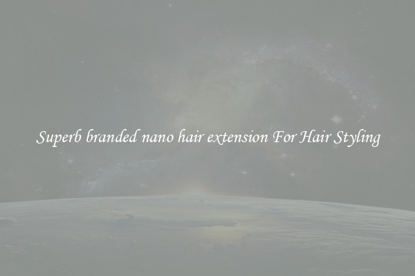 Superb branded nano hair extension For Hair Styling