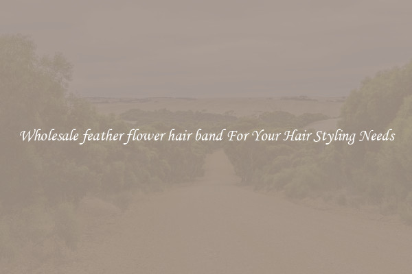 Wholesale feather flower hair band For Your Hair Styling Needs
