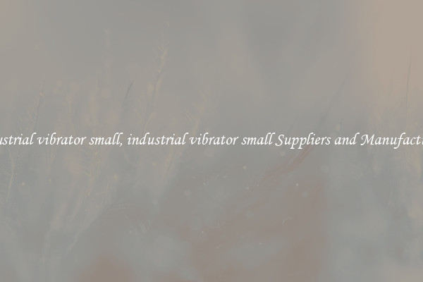 industrial vibrator small, industrial vibrator small Suppliers and Manufacturers