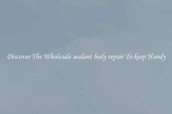Discover The Wholesale sealant body repair To keep Handy