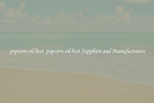 popcorn oil best, popcorn oil best Suppliers and Manufacturers