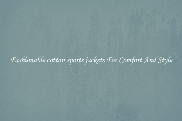 Fashionable cotton sports jackets For Comfort And Style