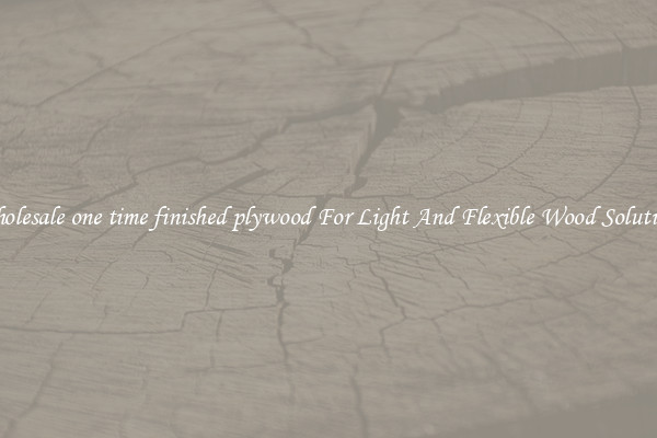 Wholesale one time finished plywood For Light And Flexible Wood Solutions