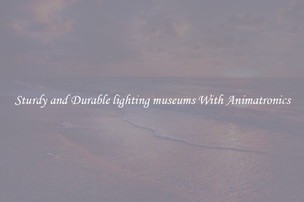 Sturdy and Durable lighting museums With Animatronics