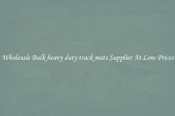 Wholesale Bulk heavy duty track mats Supplier At Low Prices