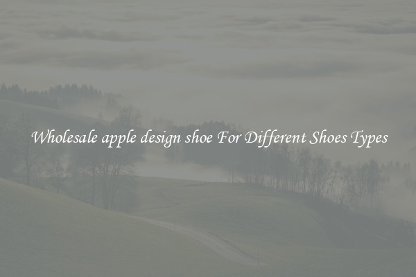 Wholesale apple design shoe For Different Shoes Types