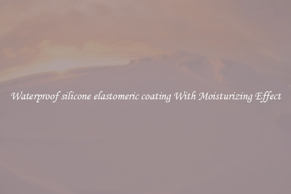 Waterproof silicone elastomeric coating With Moisturizing Effect