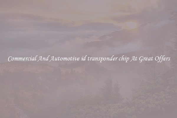 Commercial And Automotive id transponder chip At Great Offers