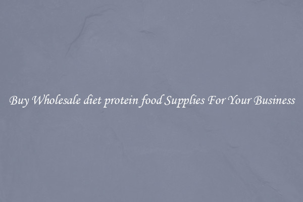 Buy Wholesale diet protein food Supplies For Your Business
