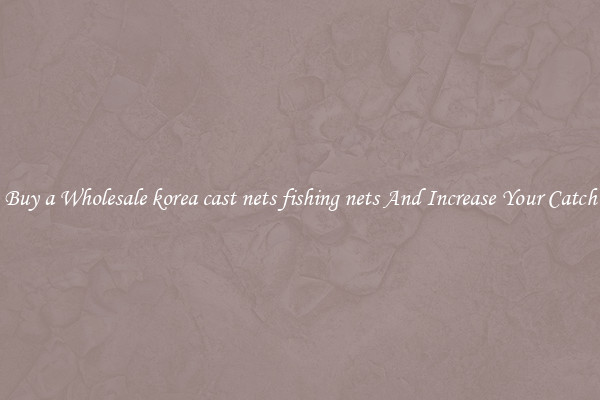 Buy a Wholesale korea cast nets fishing nets And Increase Your Catch