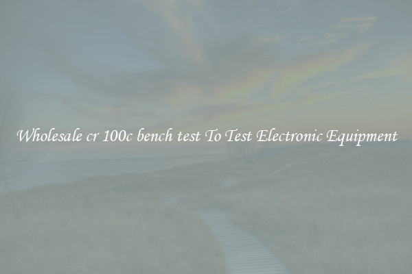 Wholesale cr 100c bench test To Test Electronic Equipment
