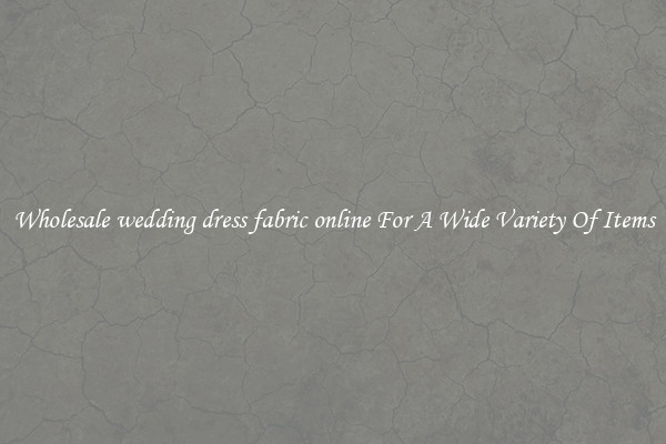Wholesale wedding dress fabric online For A Wide Variety Of Items
