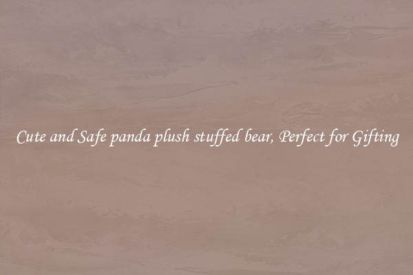 Cute and Safe panda plush stuffed bear, Perfect for Gifting