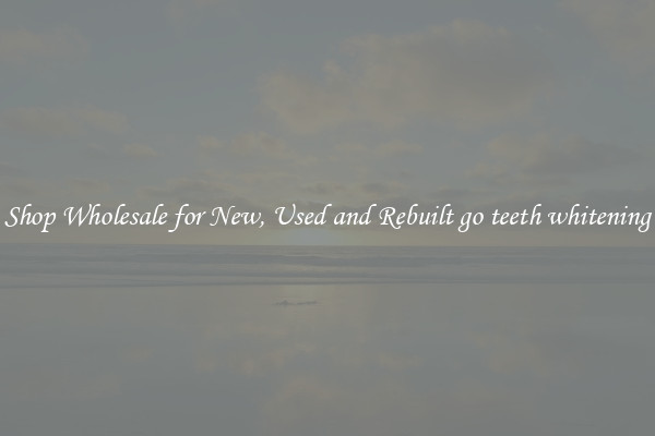 Shop Wholesale for New, Used and Rebuilt go teeth whitening