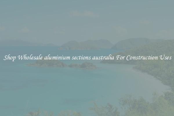 Shop Wholesale aluminium sections australia For Construction Uses