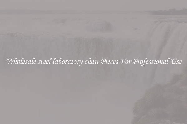 Wholesale steel laboratory chair Pieces For Professional Use