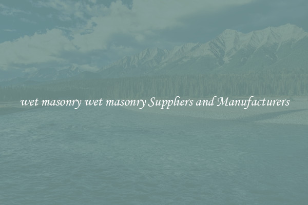 wet masonry wet masonry Suppliers and Manufacturers