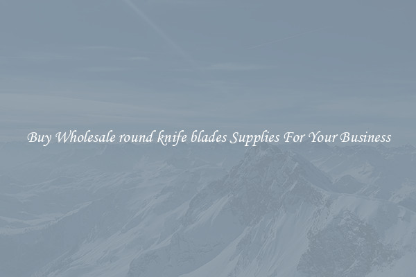  Buy Wholesale round knife blades Supplies For Your Business 