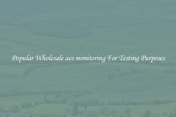Popular Wholesale aes monitoring For Testing Purposes